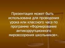 Презентация к классному часу Формирование антикоррупционного мировозрения школьников