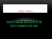 Презентация по окружающему миру на тему Пресные водоёмы и его обитатели