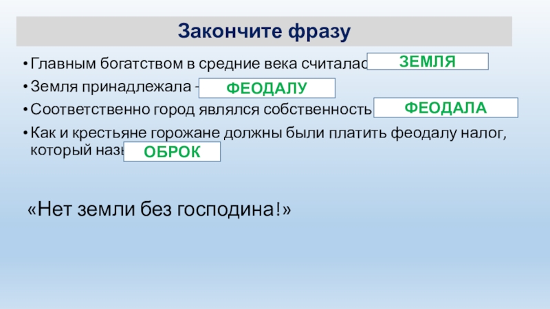 Закончите фразуГлавным богатством в средние века считалась –Земля принадлежала – Соответственно город являлся собственностью – Как и