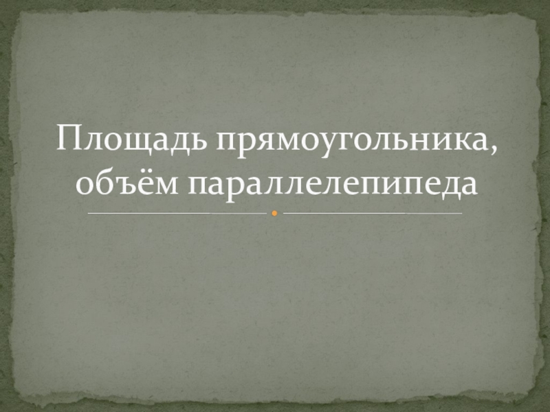 Презентация по математике на тему Площадь прямоугольника, объём параллелепипеда