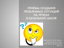 Приёмы создания проблемных ситуаций на уроках в начальной школе.
