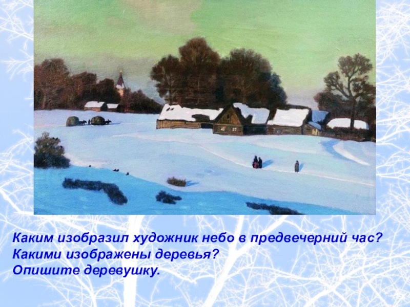 Каким изобразил художник небо в предвечерний час?Какими изображены деревья? Опишите деревушку.