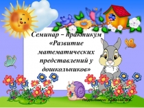 Презентация Семинар-практикум для родителей Развитие математических представлений у дошкольников