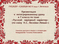 Презентация к интегрированному уроку в 7 классе по теме Русский наро́дный хара́ктер (по ска́зу Н.С. Леско́ваЛевша́)