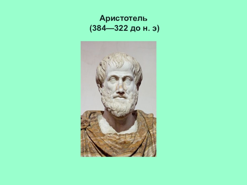 Аристотель какой век. Аристотель 384-322 до н.э. Аристотель (384 – 322 г.г. до н. э.). Аристотель древнегреческий философ. Аристотель из Стагиры Аристотель.