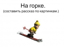 Презентация по развитию речи в 2классе на темуНа горке
