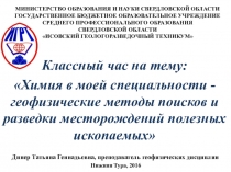 Классный час на тему: Химия в моей специальности - геофизические методы поисков и разведки месторождений полезных ископаемых