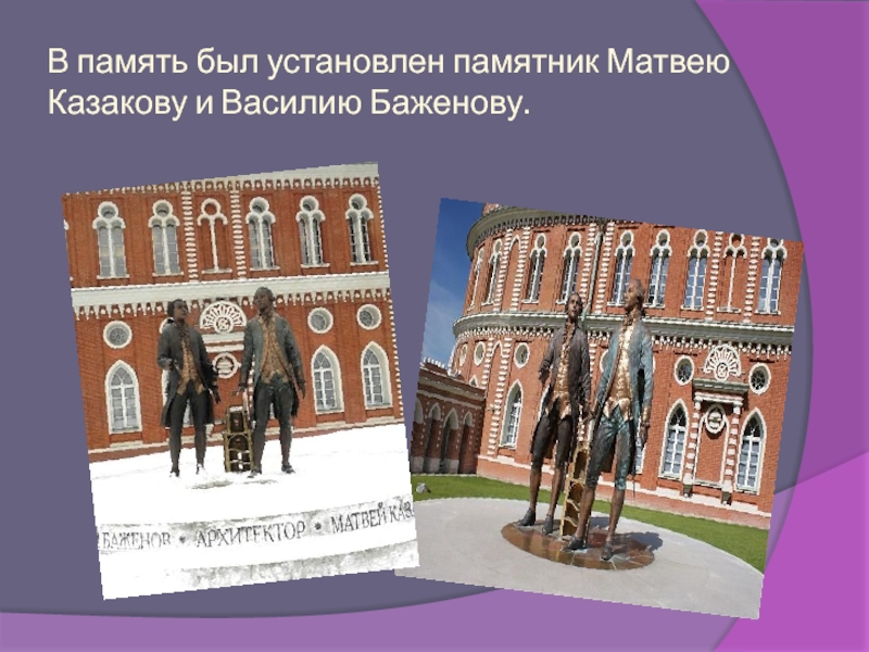 В память был установлен памятник Матвею Казакову и Василию Баженову.