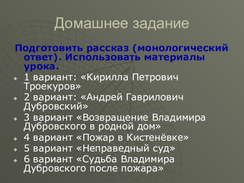 Домашнее заданиеПодготовить рассказ (монологический ответ). Использовать материалы урока.1 вариант: «Кирилла Петрович Троекуров»2 вариант: «Андрей Гаврилович Дубровский»3 вариант