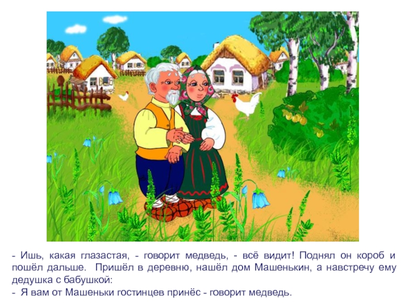 - Ишь, какая глазастая, - говорит медведь, - всё видит! Поднял он короб и пошёл дальше. Пришёл