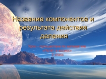Презентация по математике на тему Название компонентов и результата деления
