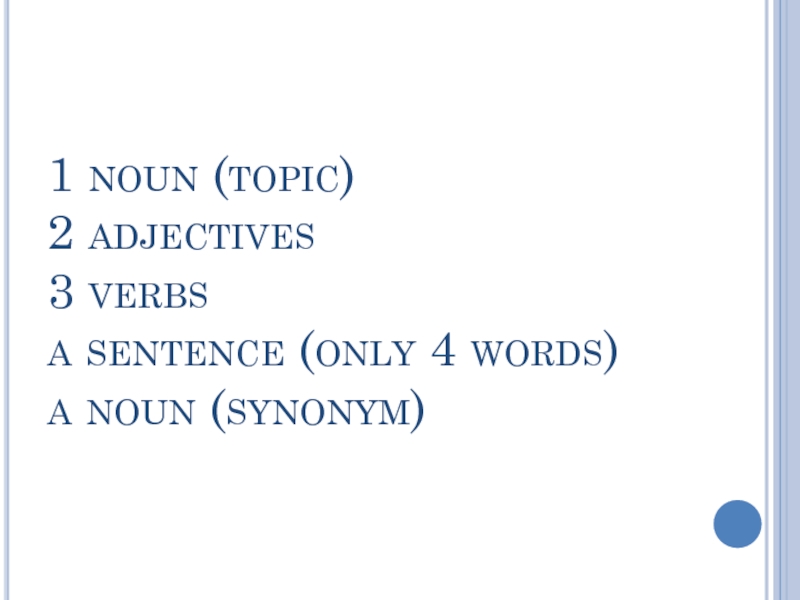 1 noun (topic) 2 adjectives  3 verbs a sentence (only 4 words) a noun (synonym)
