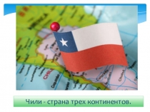 Презентация по географии на тему Чили - страна трех континентов