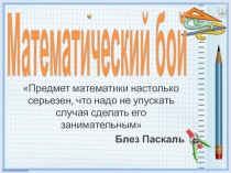 Презентация по математике для внеклассного мероприятия в 10-11 кл.Математический бой
