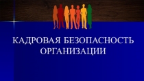 Презентация по дисциплине Управление персоналом Кадровая безопасность организации