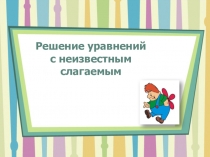 Презентация по математике на тему Решение уравнений с неизвестным слагаемым. (3 класс)