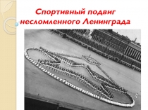 Презентация для внеклассных мероприятий по физической культуре на тему Спортивный подвиг Ленинграда