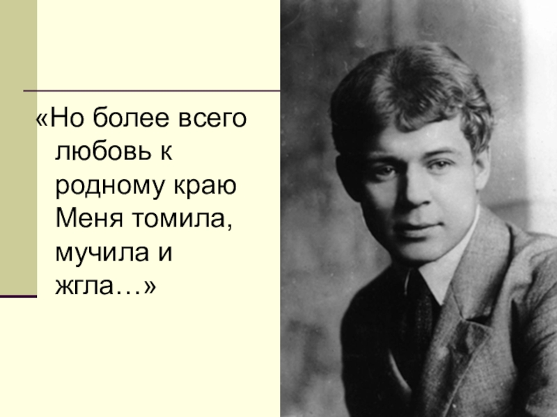 Есенин любимая. Но более всего любовь к родному краю меня Томила мучила и жгла. Есенин национальный поэт. Любовь к родному краю меня Томила. Но более всего любовь к родному краю.