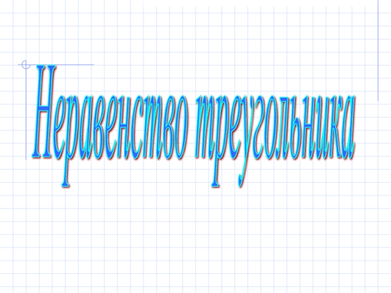 Презентация по математике на тему  Неравенство треугольника ( 7 класс)