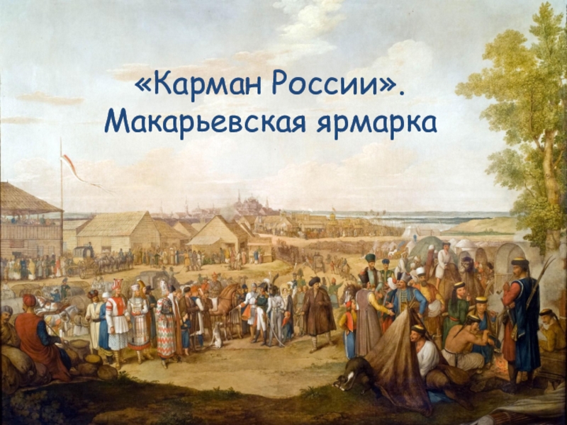 Презентация по истории Нижегородского края (7 класс) по теме Макарьевская ярмарка