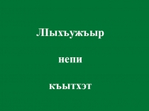 Презентация к внеклассному мероприятию на тему Л1ыхъужъыр непи къытхэт