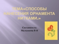 Презентация. Тема:Способы нанесения орнамента нитками. Цветок и другое.