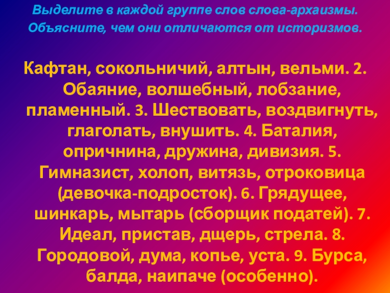 Выделите в каждой группе слов слова-архаизмы. Объясните, чем они отличаются от историзмов.Кафтан, сокольничий, алтын, вельми. 2. Обаяние,