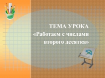 Урок математики Работаем с числами вторго десятка