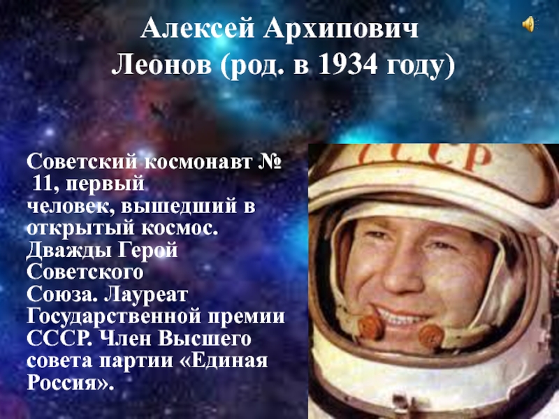 Алексей Архипович   Леонов (род. в 1934 году)  Советский космонавт № 11, первый человек, вышедший в открытый космос. Дважды Герой Советского Союза. Лауреат