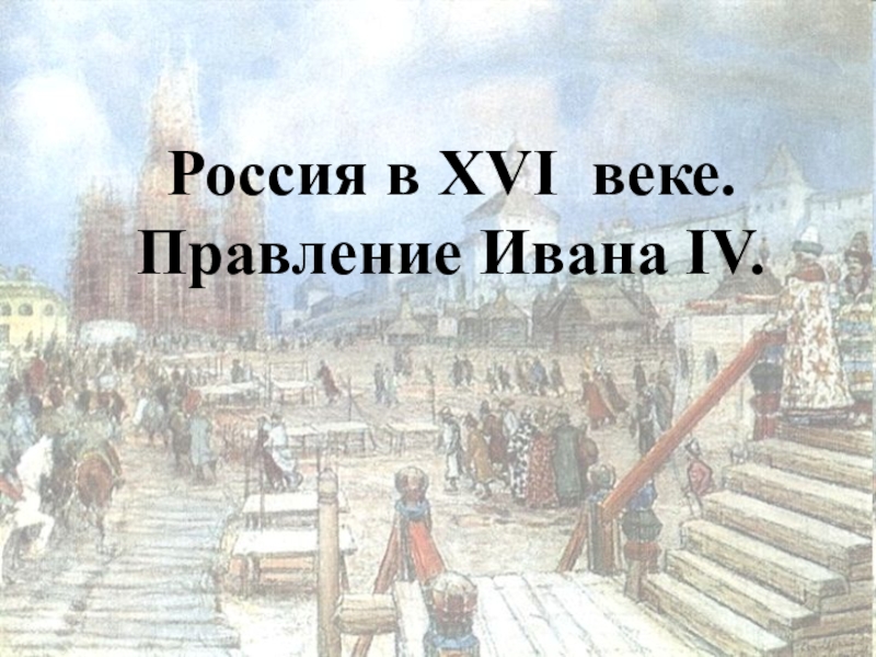 Россия в XVI веке. Правление Ивана IV.