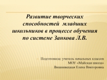 Презентация Развитие творческих способностей младших школьников в процессе обучения по системе Занкова Л.В.