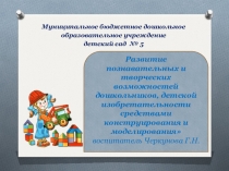 Презентация для воспитателей детей раннего возраста Развитие познавательных и творческих возможностей дошкольников, детской изобретательности средствами конструирования и моделирования