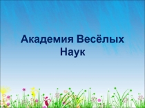 Презентация к внеклассному мероприятию по математике Академия веселых наук