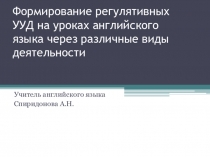 Презентация Формирование регулятивных УУД на уроках английского языка через различные виды деятельности