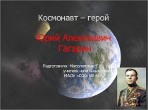 Презентация Юрий Алексеевич Гагарин - космонавт-герой