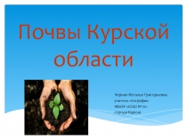 Презентация по географии Курской области на тему Почвы Курской области(8 класс)