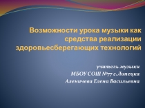 Презентация по музыке на тему Возможности урока музыки как средства реализации здоровьесберегающих технологий