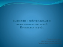 Выявление и работа с детьми из социально-опасных семей. Постановка на учет