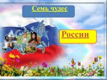 Презентация по географии Семь чудес России.