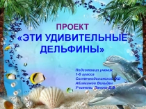 Презентация Аблякимова Вельдана Эти удивительные дельфины