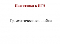 Презентация по русскому языку на тему Подготовка к ЕГЭ. Грамматические ошибки