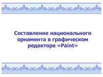 Презентация к занятию Технология составления национального орнамента в графическом редакторе Paint