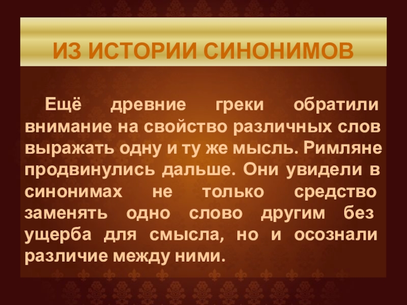 ИЗ ИСТОРИИ СИНОНИМОВ		Ещё древние греки обратили внимание на свойство различных слов выражать одну и ту же мысль.