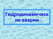 Презентация по основам безопасности жизнедеятельности  Гидродинамические аварии  (8 класс)