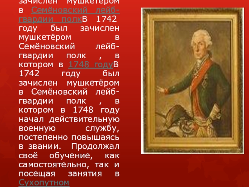 В 1742 году был зачислен мушкетёромВ 1742 году был зачислен мушкетёром в Семёновский лейб-гвардии полкВ 1742 году