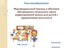 Индивидуальный подход в обучении обучающихся начального звена коррекционной школы для детей с нарушениями интеллекта .