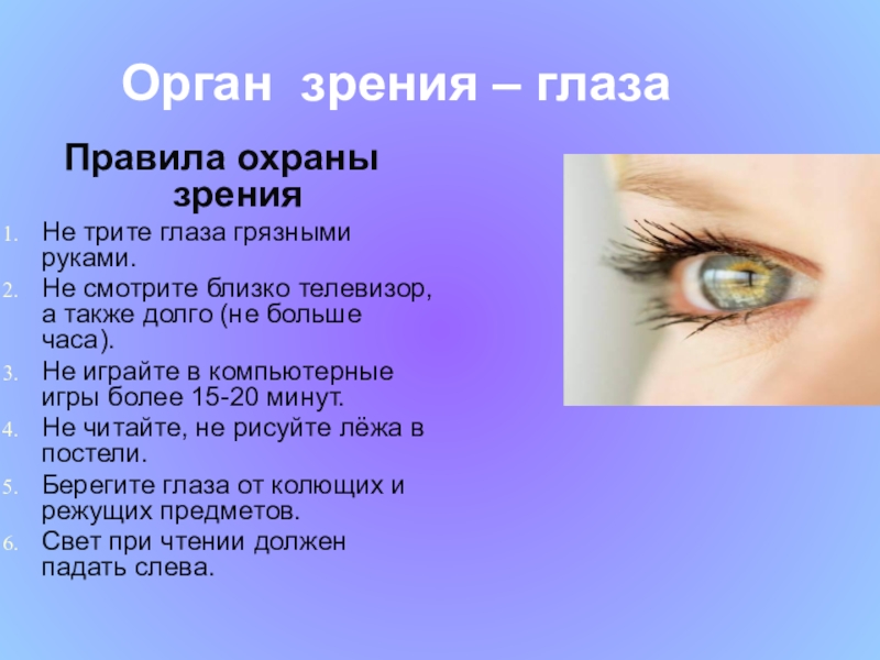 Орган зрения – глазаПравила охраны зренияНе трите глаза грязными руками.Не смотрите близко телевизор, а также долго (не