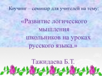Презентация коучинг - семинар для учителей на тему:  Развитие логического мышления на уроках русского языка