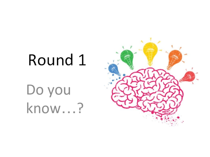 Round 1Do you know…?