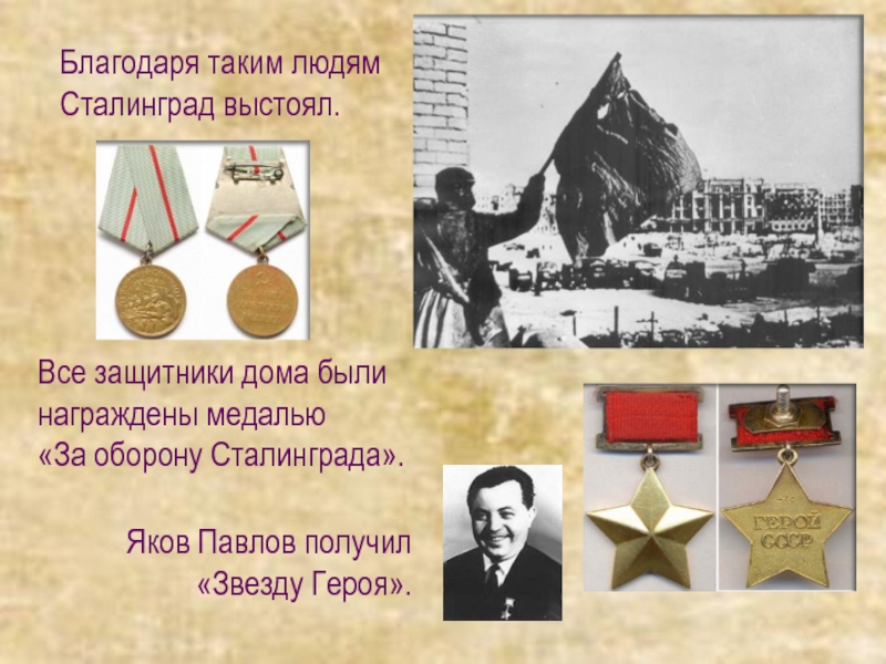 Все защитники дома были награждены медалью «За оборону Сталинграда».Яков Павлов получил «Звезду Героя».Благодаря таким людям Сталинград выстоял.
